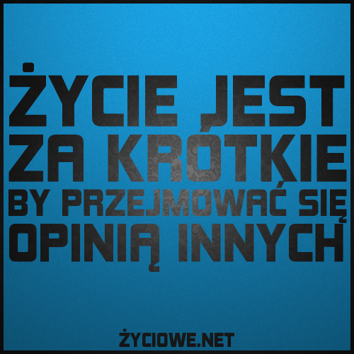 opisy - 10812-zycie_jest_za_krotkie_by_przejmowac_sie_opinia_innych.png